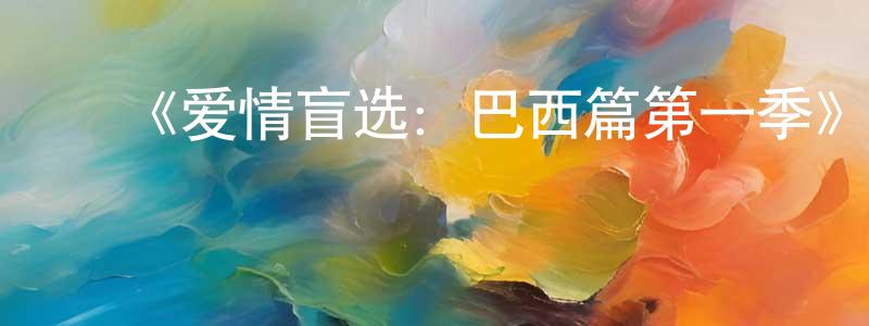 ﻿陈旭升发布﻿《爱情盲选：巴西篇第一季》迅雷下载/在线观看-选秀综艺-美剧天堂